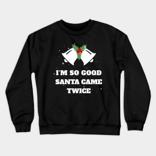 I'm So Good Santa Came Twice Funny Christmas Joke Crewneck Sweatshirt